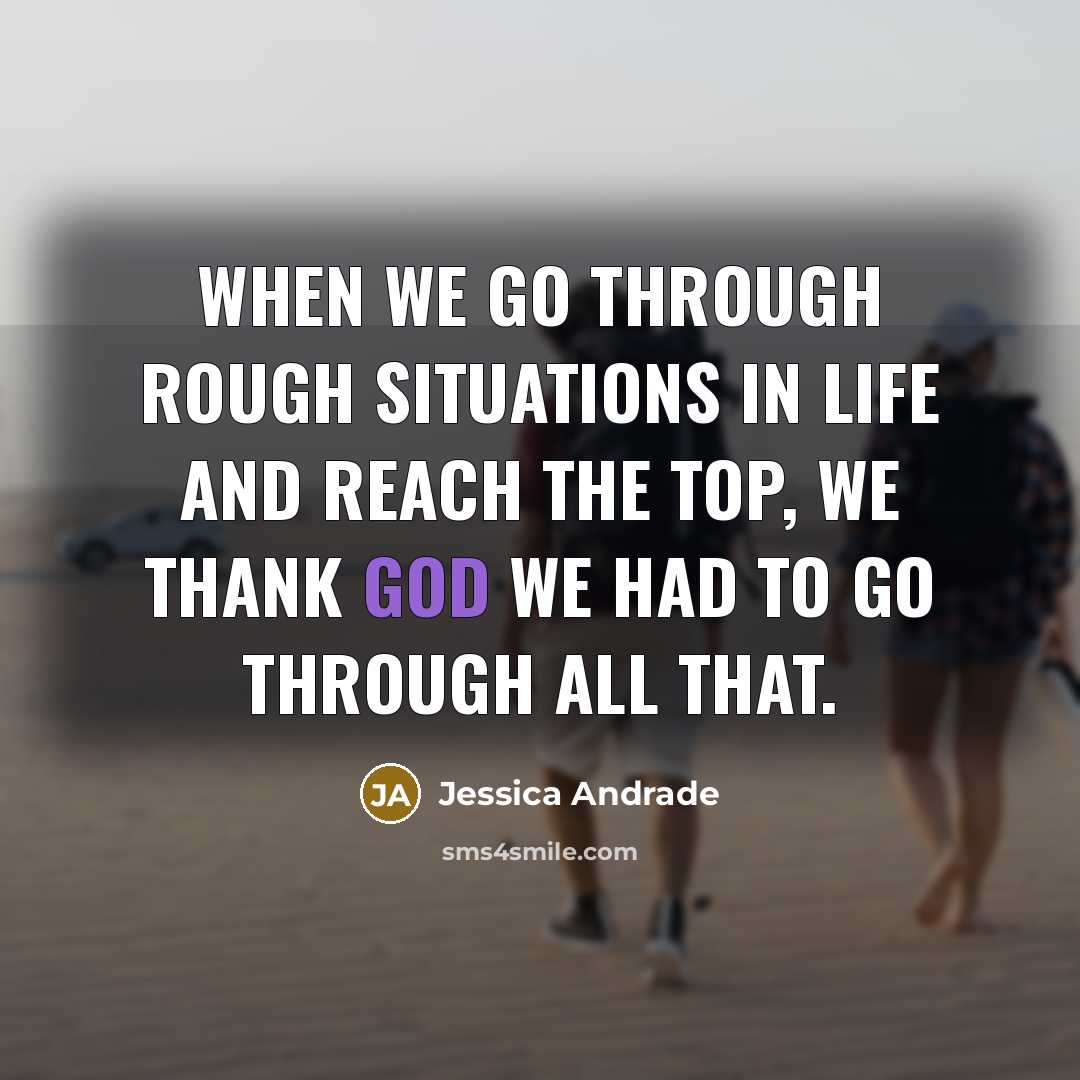 “When we go through rough situations in life and reach the top, we thank God we had to go through all that.” quote by Jessica Andrade