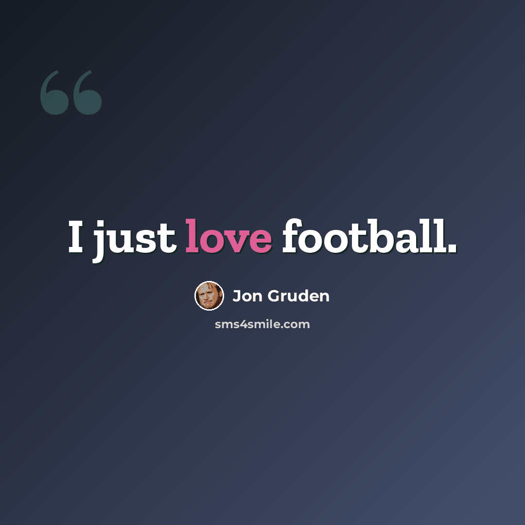 “I just love football.” quote by Jon Gruden