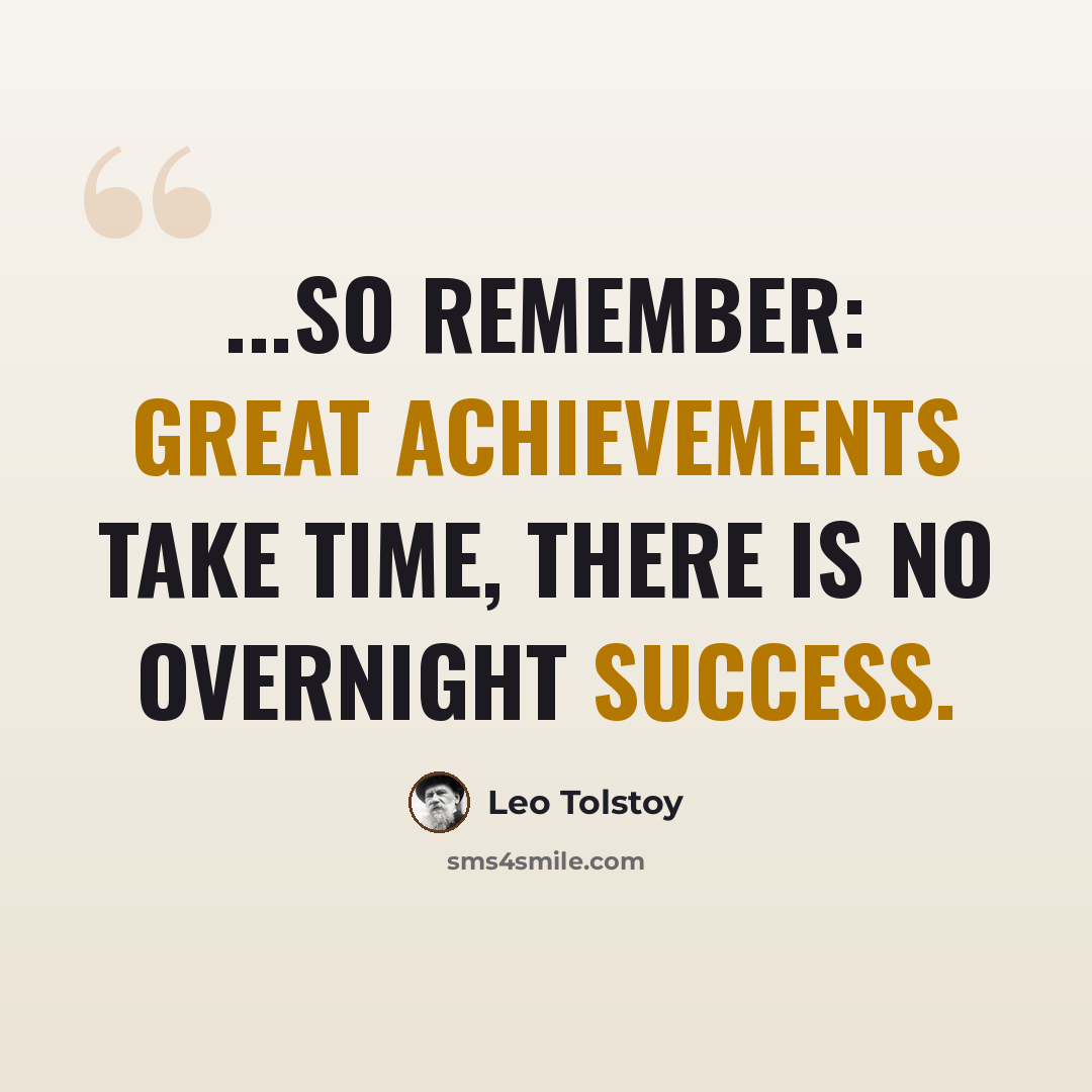 “...so remember: great achievements take time, there is no overnight success.” quote by Leo Tolstoy