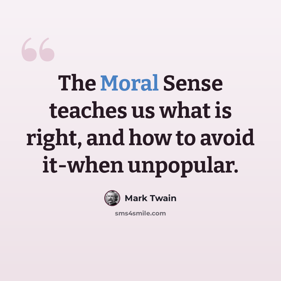 “The Moral Sense teaches us what is right, and how to avoid it-when unpopular.” quote by Mark Twain