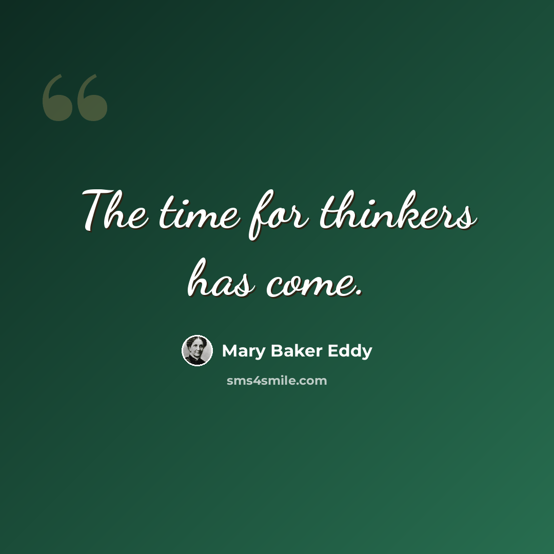 “The time for thinkers has come.” quote by Mary Baker Eddy