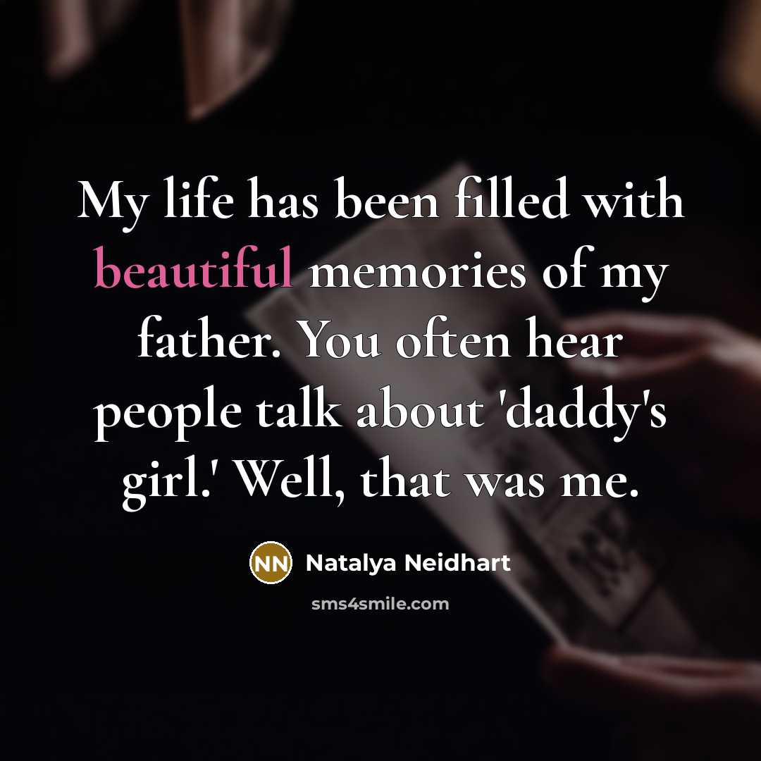 “My life has been filled with beautiful memories of my father. You often hear people talk about 'daddy's girl.' Well, that was me.” quote by Natalya Neidhart