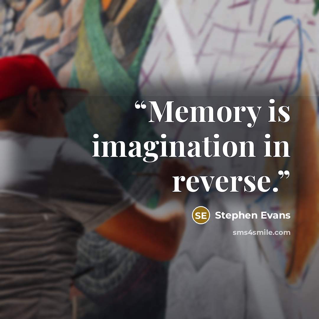 “Memory is imagination in reverse.” quote by Stephen Evans