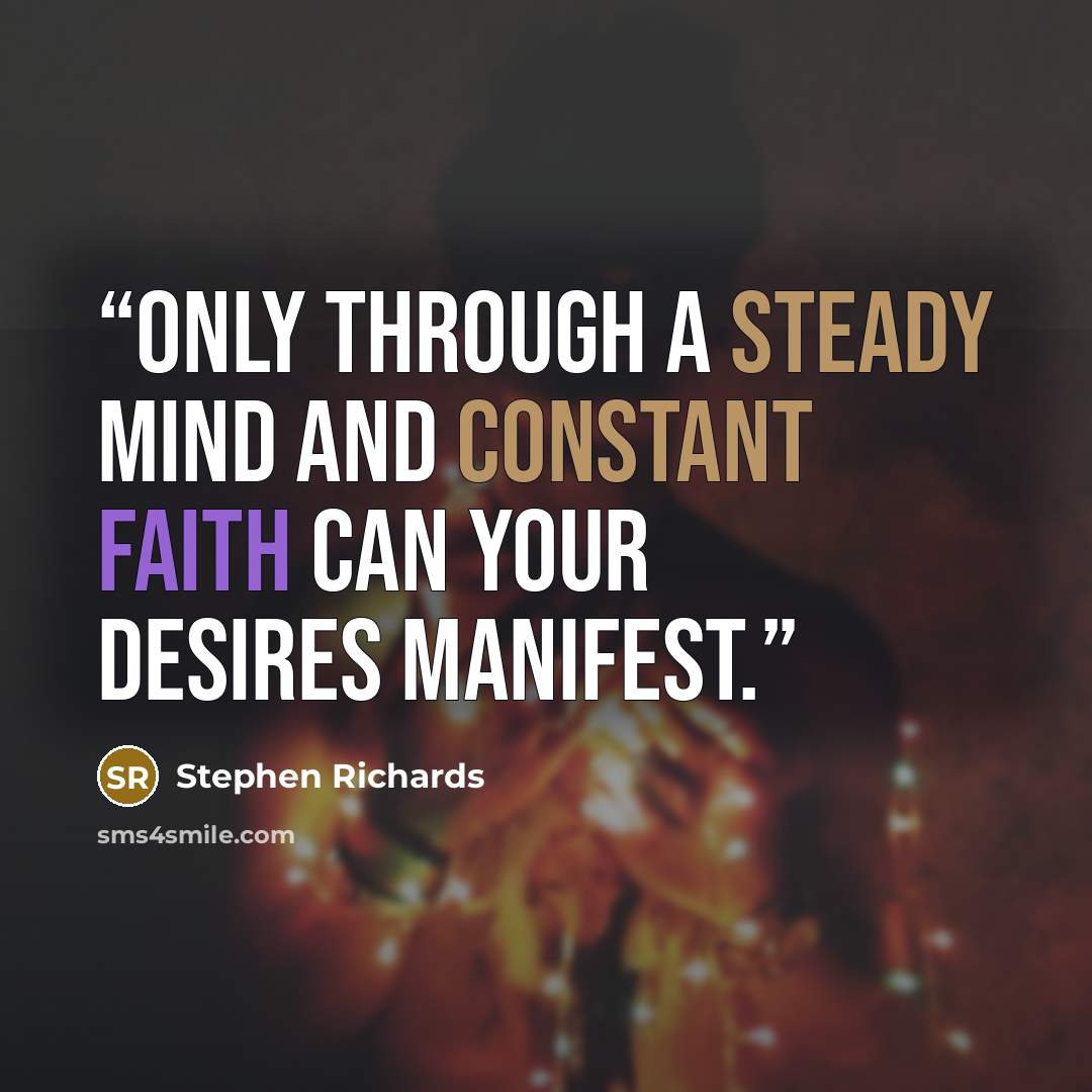 “Only through a steady mind and constant faith can your desires manifest.” quote by Stephen Richards