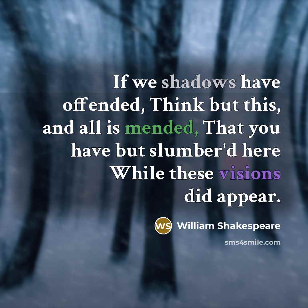 “If we shadows have offended, Think but this, and all is mended, That you have but slumber'd here While these visions did appear.” quote by William Shakespeare