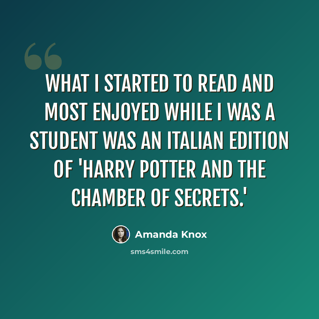 “What I started to read and most enjoyed while I was a student was an Italian edition of 'Harry Potter and the Chamber of Secrets.'” quote by Amanda Knox