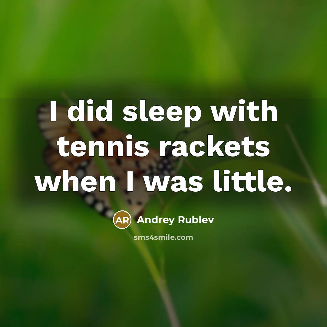 “I did sleep with tennis rackets when I was little.” quote by Andrey Rublev
