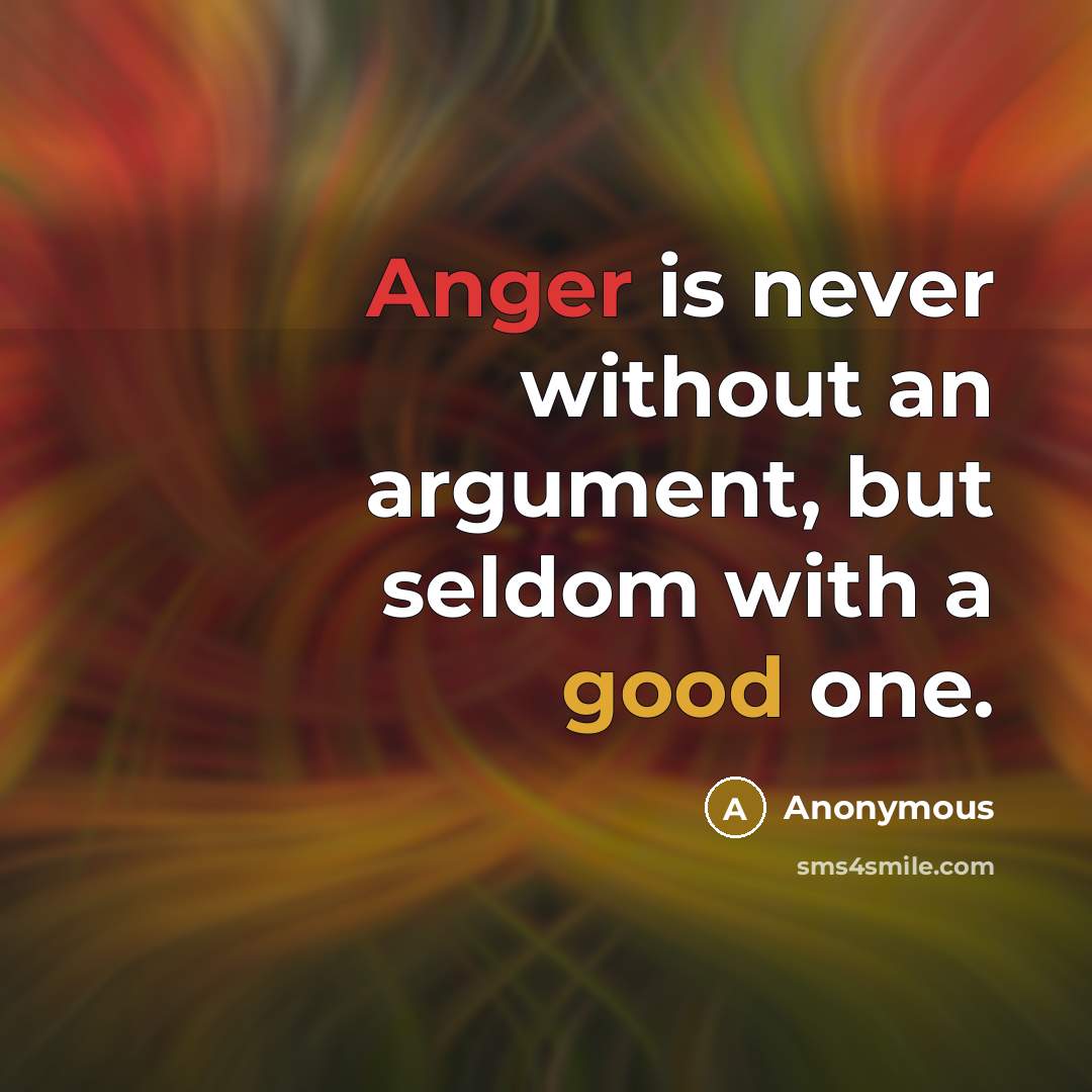 “Anger is never without an argument, but seldom with a good one.” quote by Anonymous