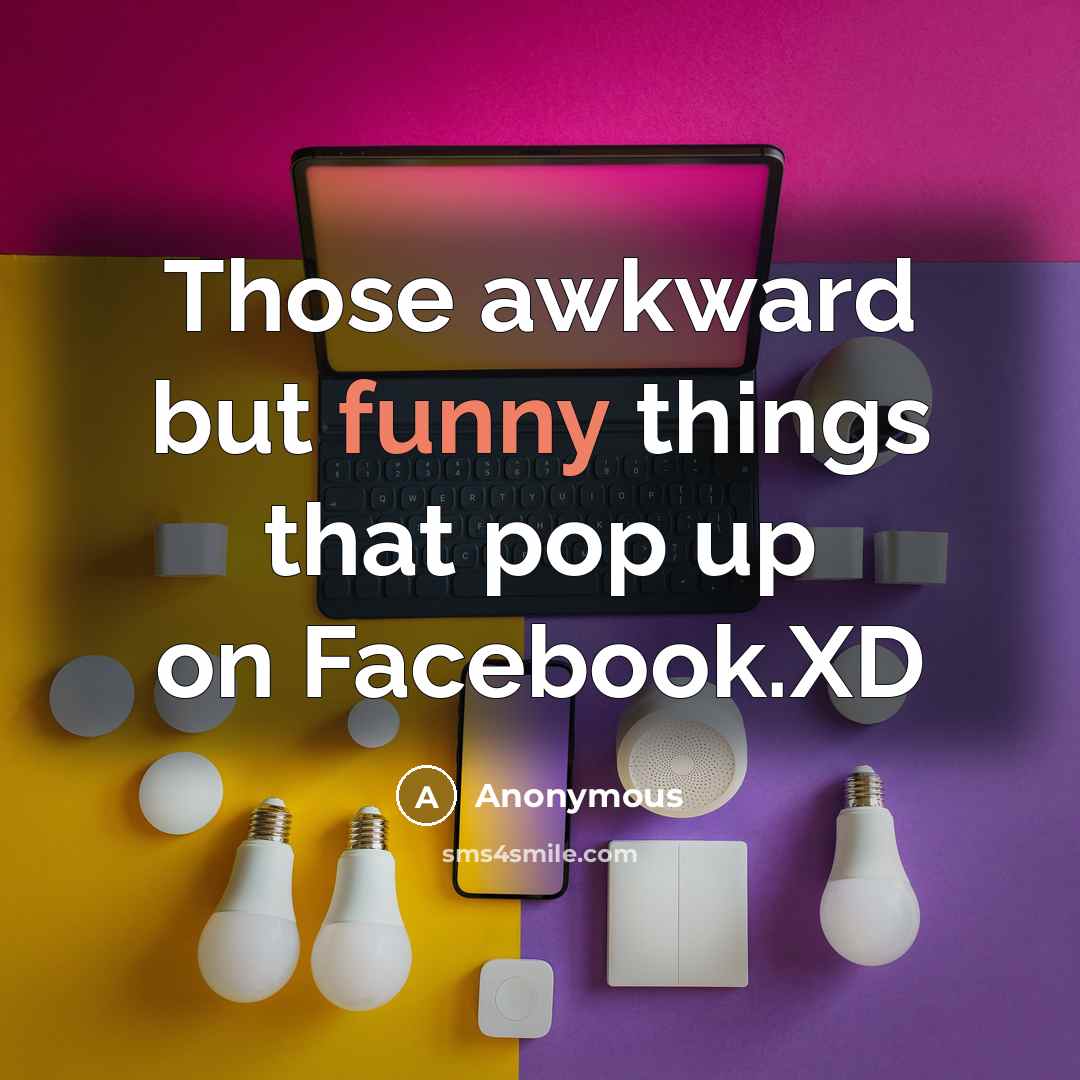 “Those awkward but funny things that pop up on Facebook.XD” quote by Anonymous