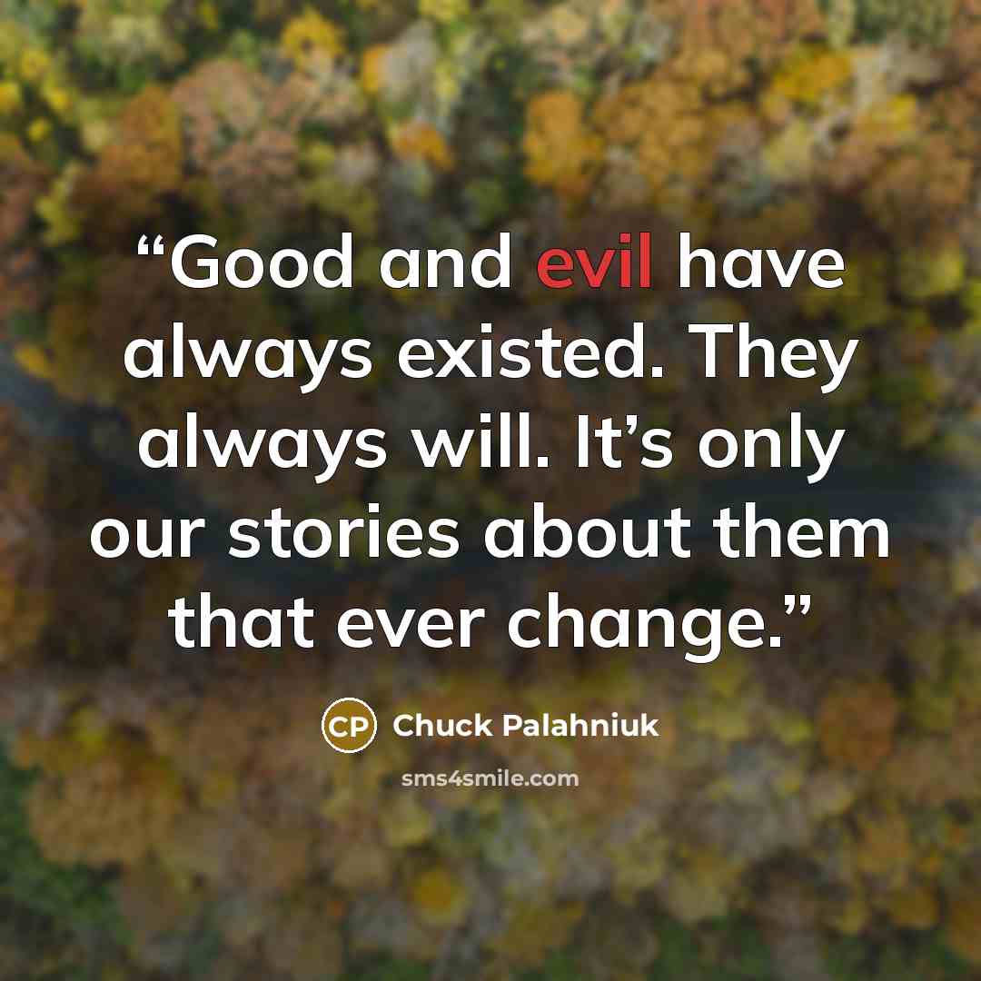 “Good and evil have always existed. They always will. It’s only our stories about them that ever change.” quote by Chuck Palahniuk