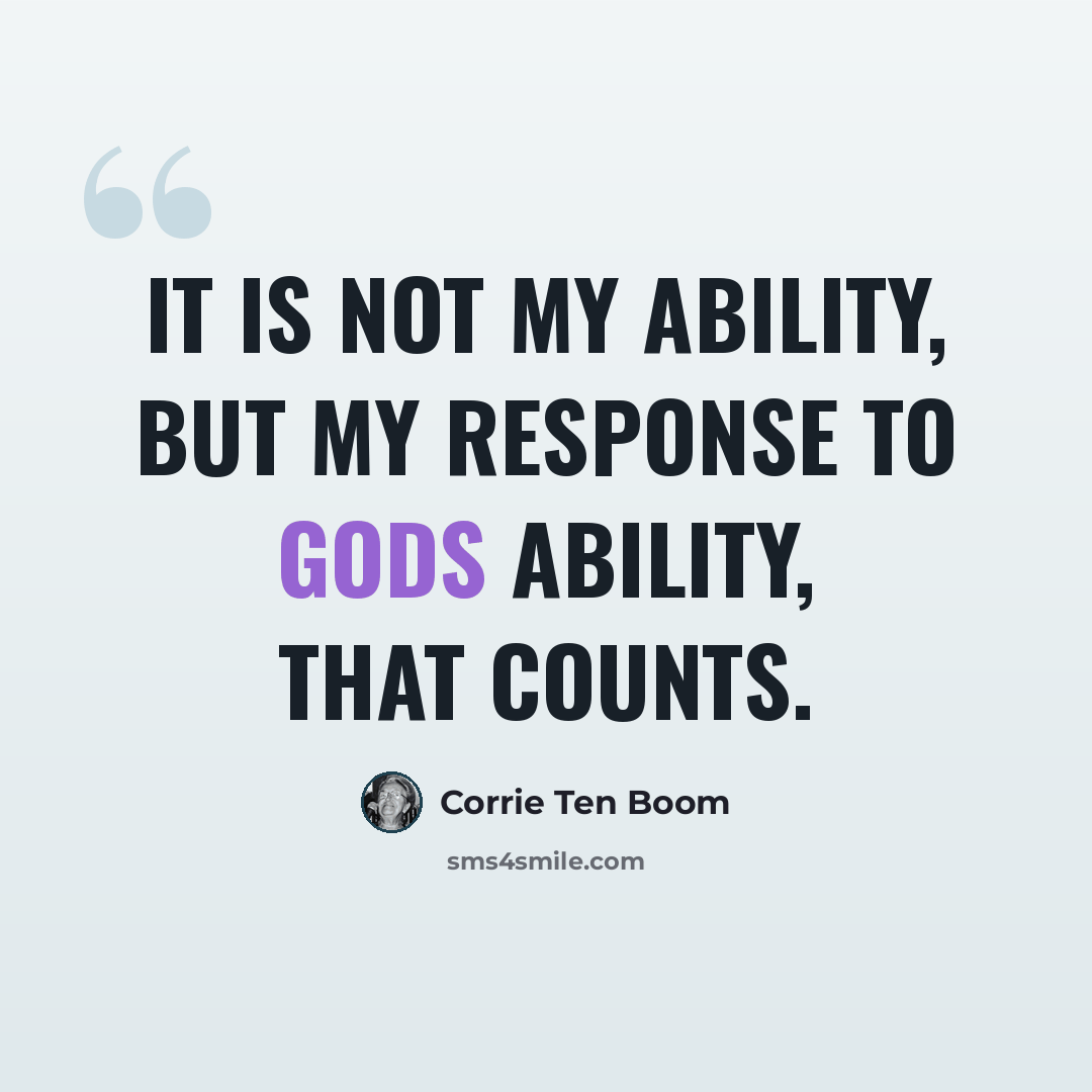 “It is not my ability, but my response to Gods ability, that counts.” quote by Corrie Ten Boom