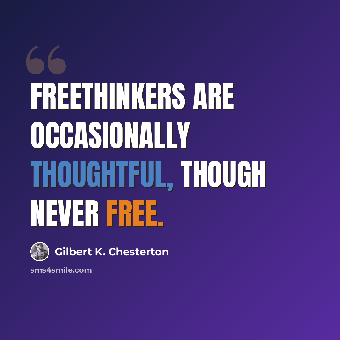 “Freethinkers are occasionally thoughtful, though never free.” quote by Gilbert K. Chesterton