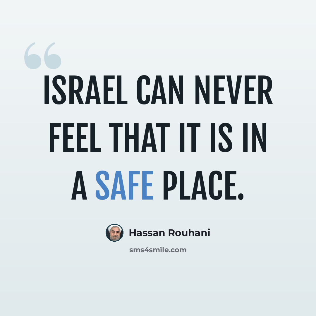 “Israel can never feel that it is in a safe place.” quote by Hassan Rouhani