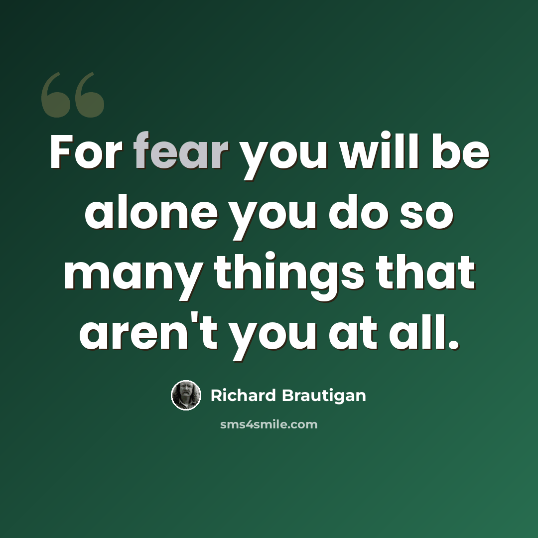 “For fear you will be alone you do so many things that aren't you at all.” quote by Richard Brautigan