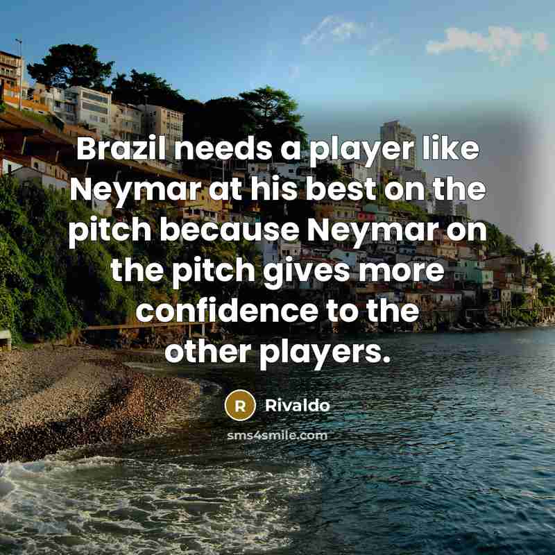 “Brazil needs a player like Neymar at his best on the pitch because Neymar on the pitch gives more confidence to the other players.” quote by Rivaldo