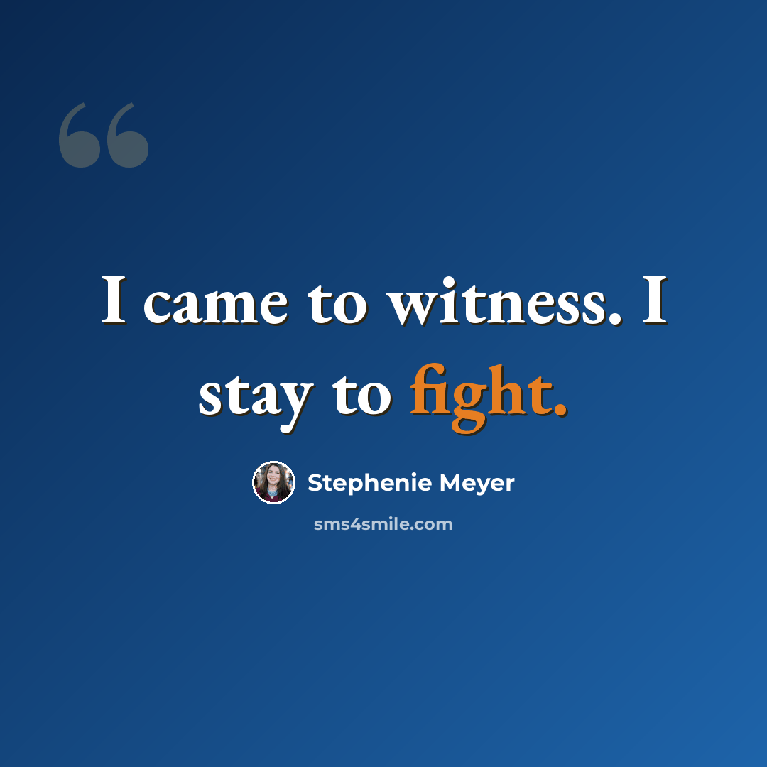 “I came to witness. I stay to fight.” quote by Stephenie Meyer