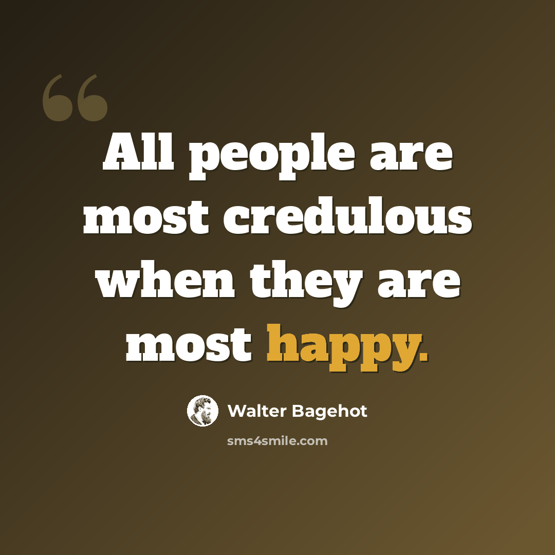 “All people are most credulous when they are most happy.” quote by Walter Bagehot