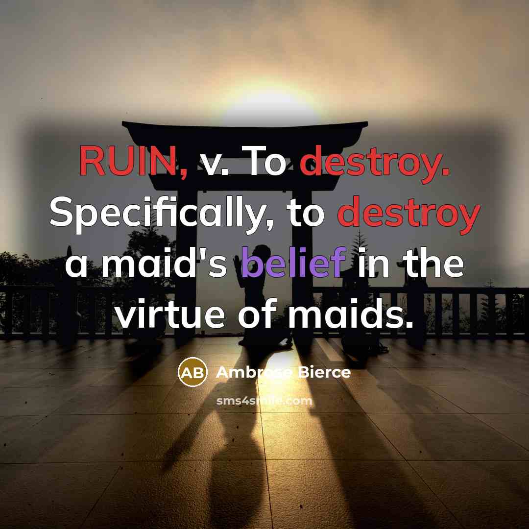 “RUIN, v. To destroy. Specifically, to destroy a maid's belief in the virtue of maids.” quote by Ambrose Bierce
