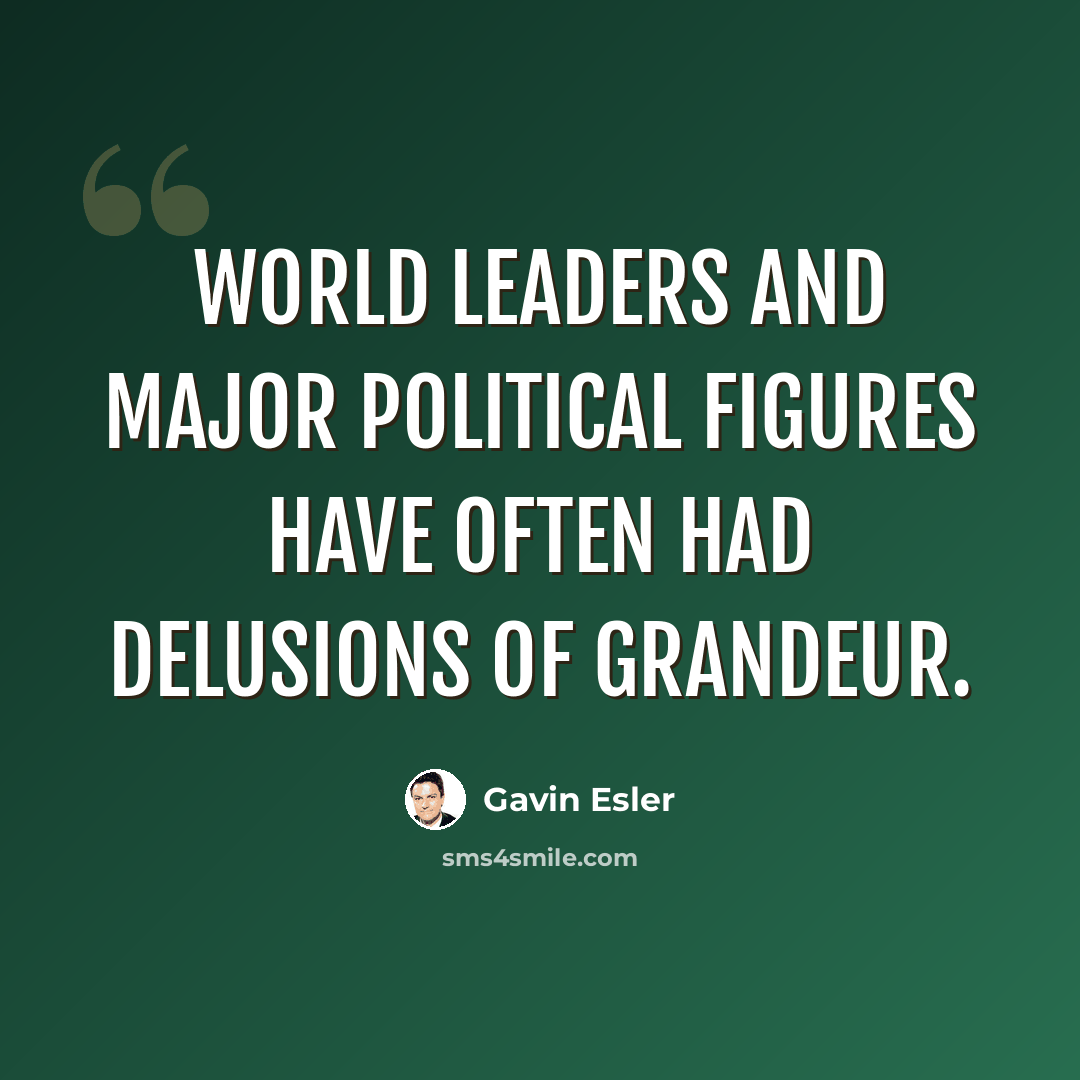 “World leaders and major political figures have often had delusions of grandeur.” quote by Gavin Esler