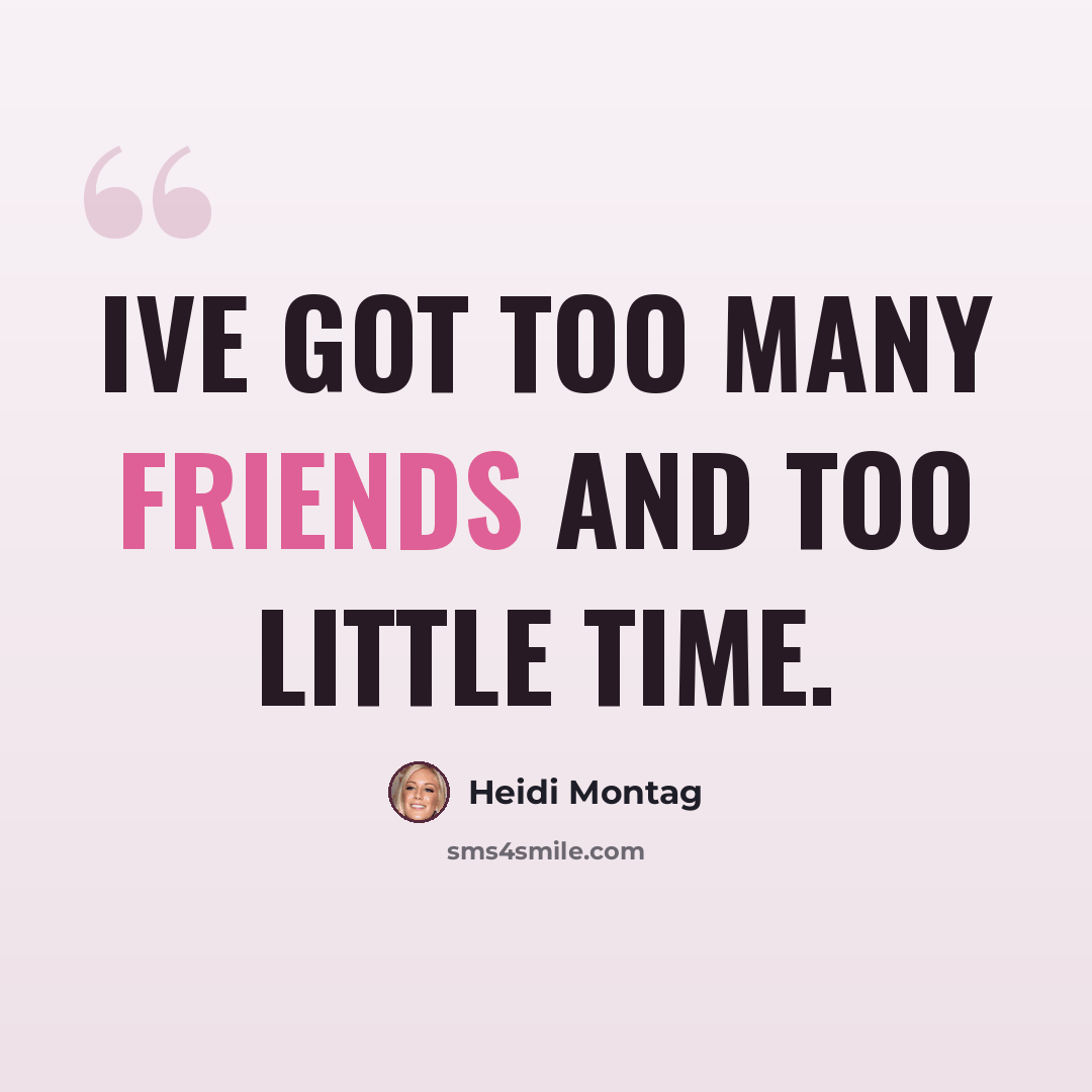 “Ive got too many friends and too little time.” quote by Heidi Montag