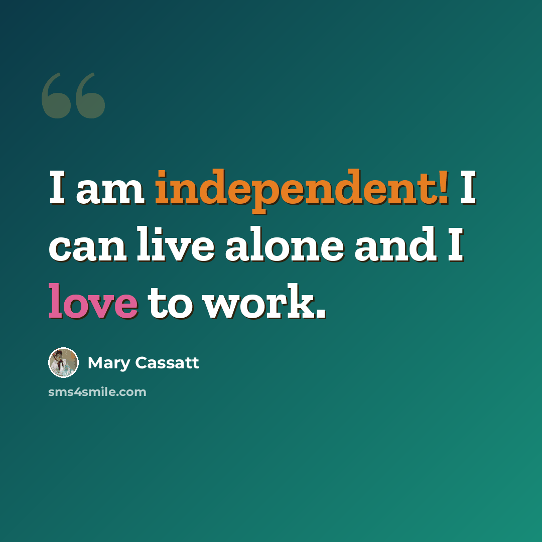 “I am independent! I can live alone and I love to work.” quote by Mary Cassatt