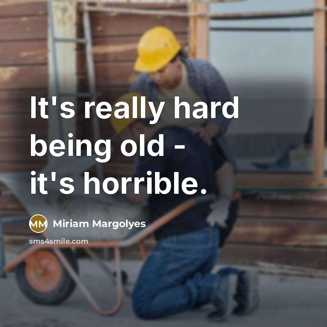 “It's really hard being old - it's horrible.” quote by Miriam Margolyes