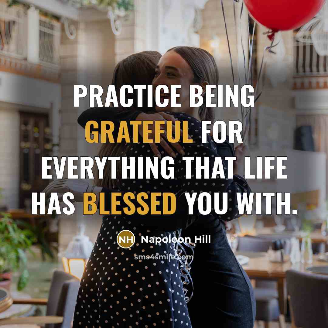 “Practice being grateful for everything that life has blessed you with.” quote by Napoleon Hill
