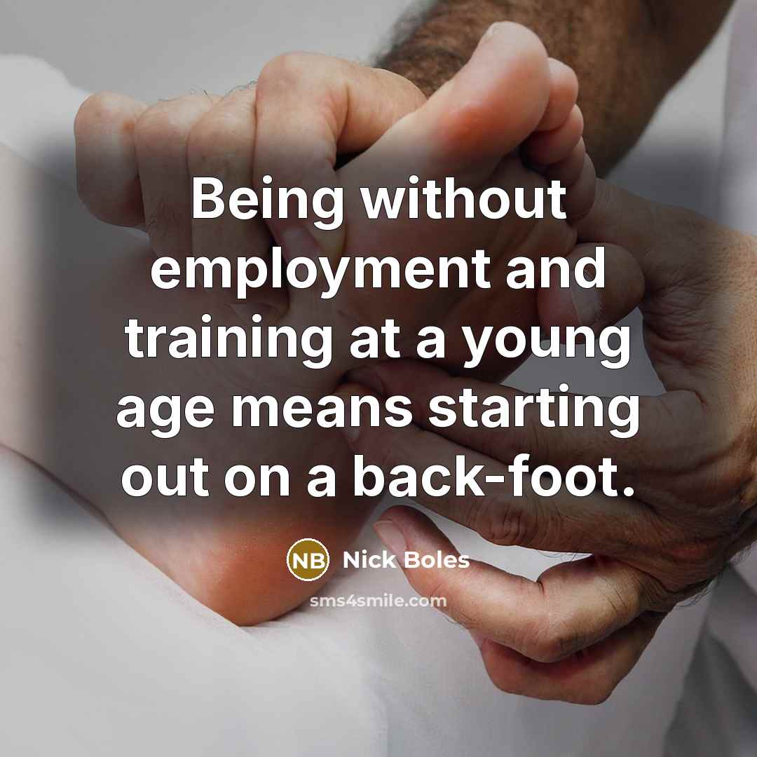 “Being without employment and training at a young age means starting out on a back-foot.” quote by Nick Boles