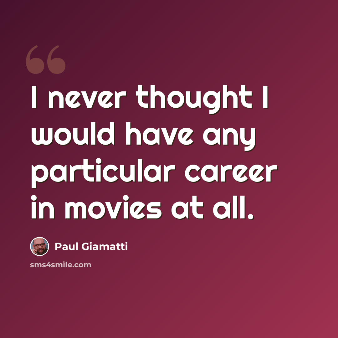 “I never thought I would have any particular career in movies at all.” quote by Paul Giamatti