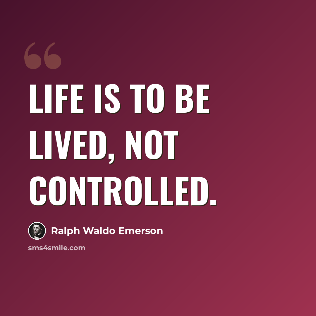 “Life is to be lived, not controlled.” quote by Ralph Waldo Emerson