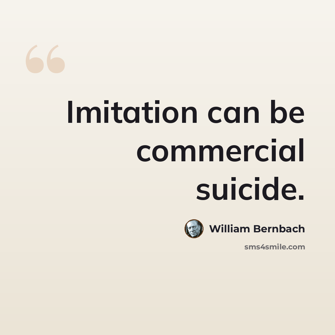 “Imitation can be commercial suicide.” quote by William Bernbach
