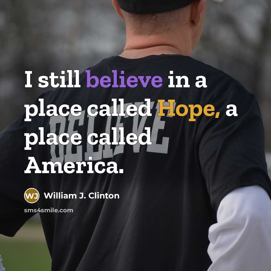 “I still believe in a place called Hope, a place called America.” quote by William J. Clinton