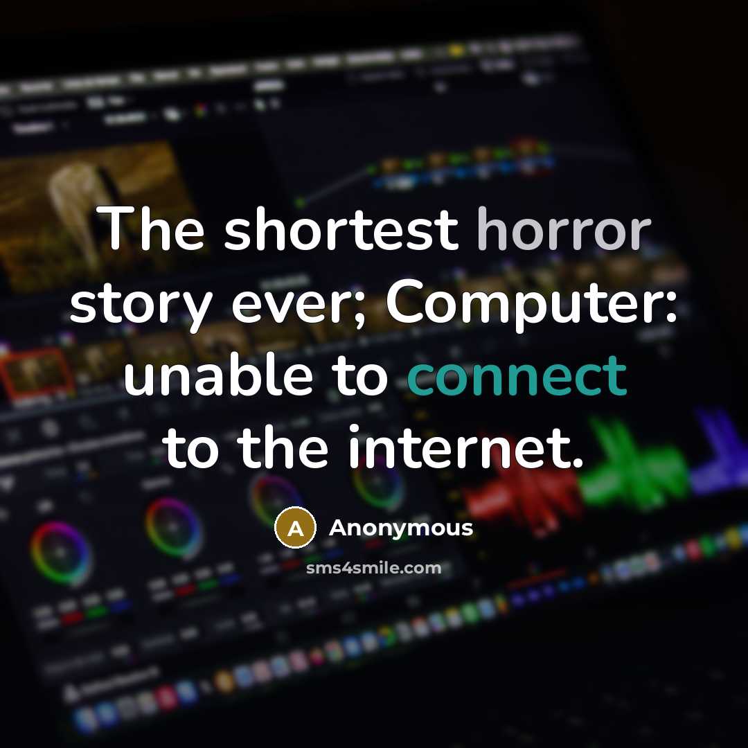 “The shortest horror story ever; Computer: unable to connect to the internet.” quote by Anonymous