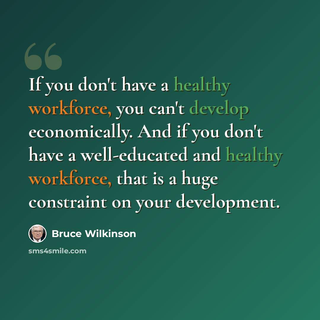 “If you don't have a healthy workforce, you can't develop economically. And if you don't have a well-educated and healthy workforce, that is a huge constraint on your development.” quote by Bruce Wilkinson