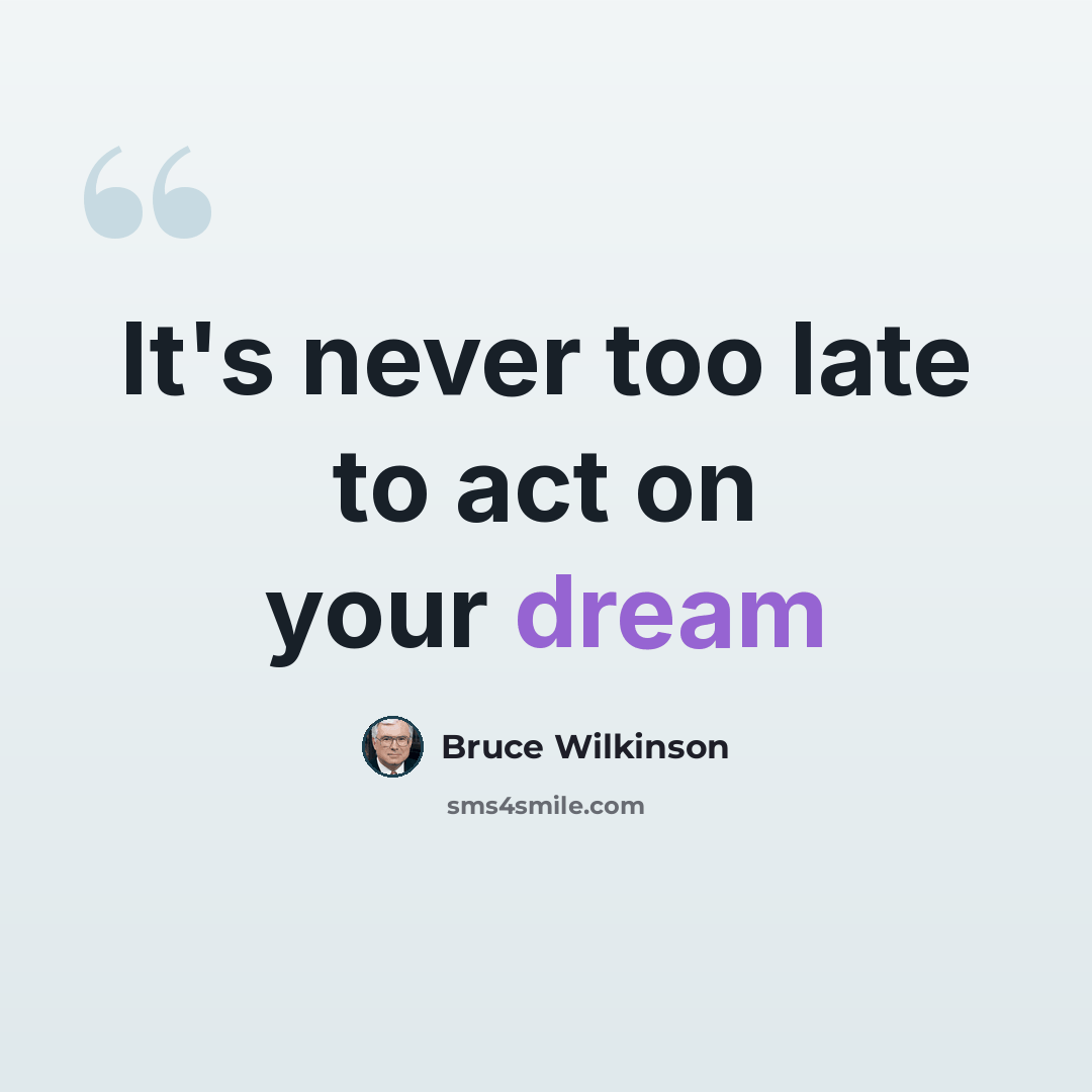 “It's never too late to act on your dream” quote by Bruce Wilkinson