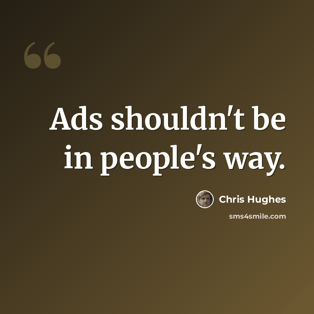 “Ads shouldn't be in people's way.” quote by Chris Hughes