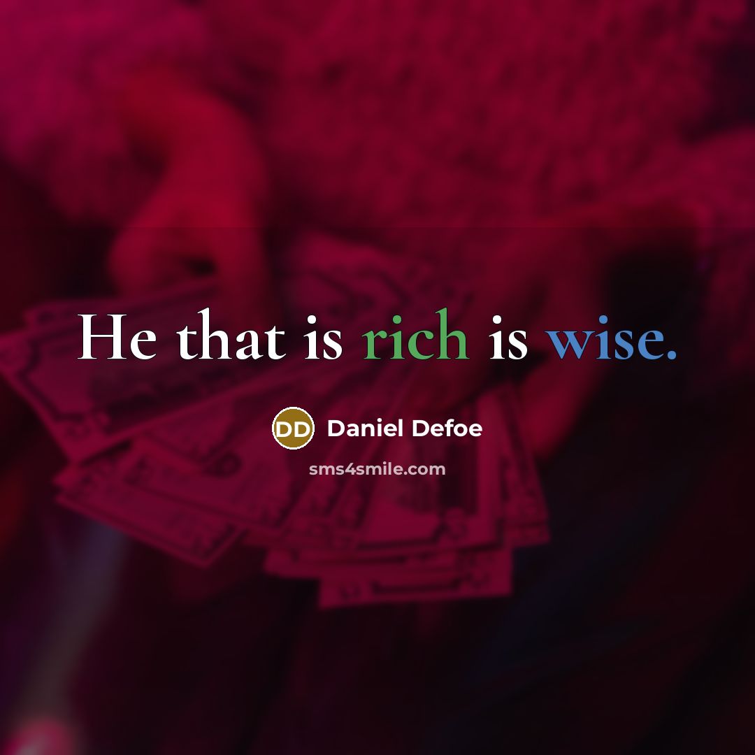 “He that is rich is wise.” quote by Daniel Defoe
