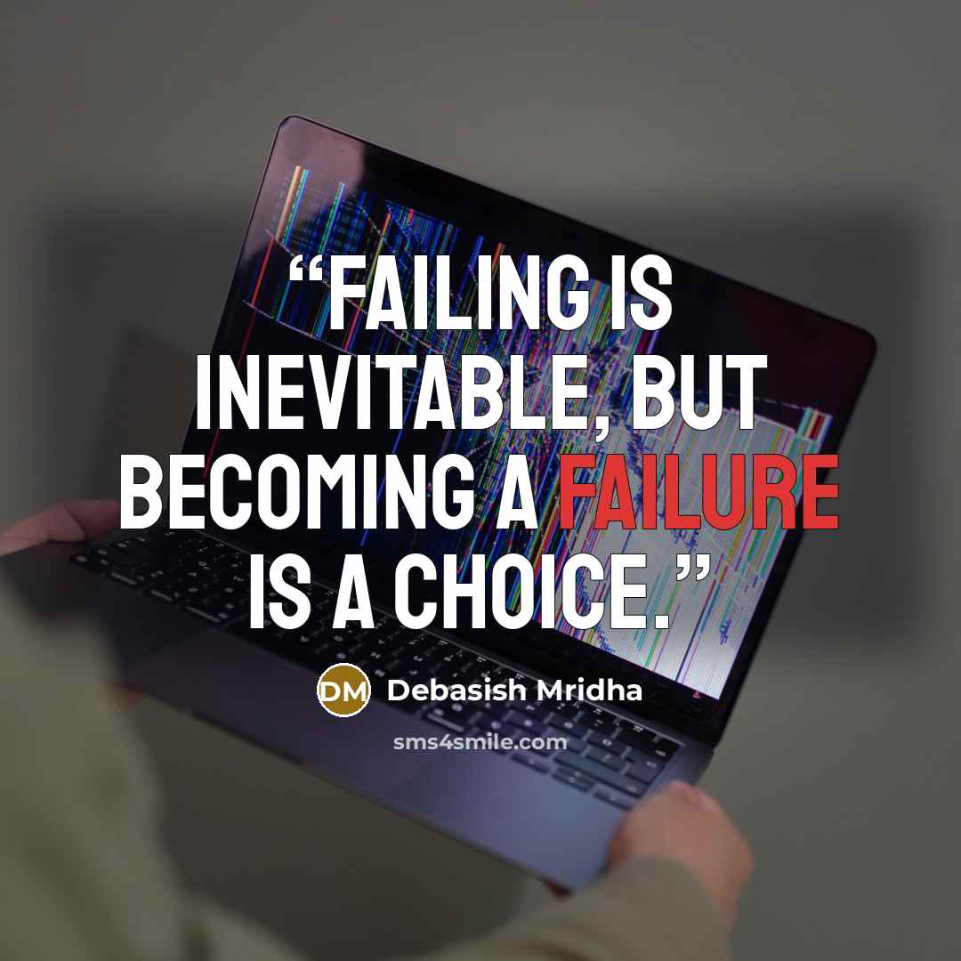 “Failing is inevitable, but becoming a failure is a choice.” quote by Debasish Mridha