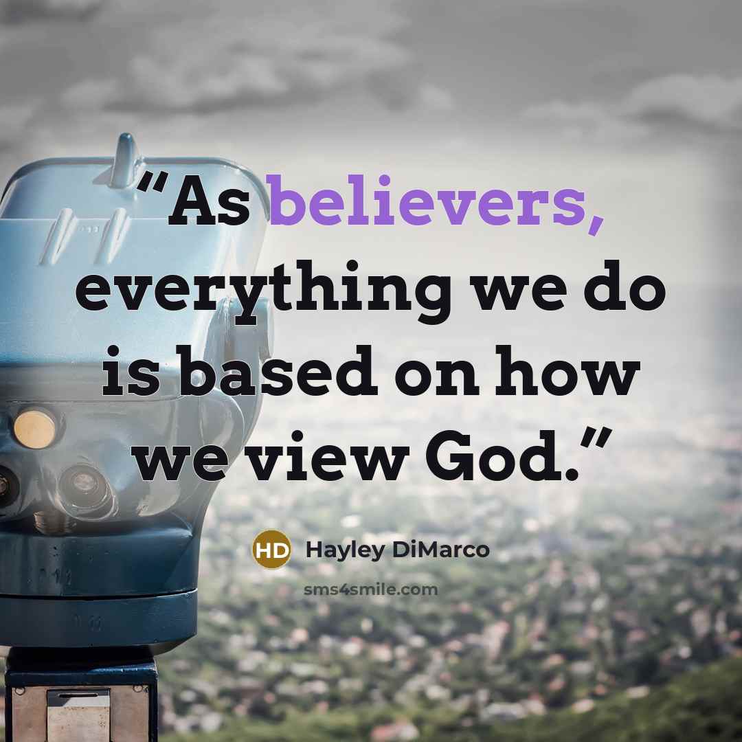 “As believers, everything we do is based on how we view God.” quote by Hayley DiMarco