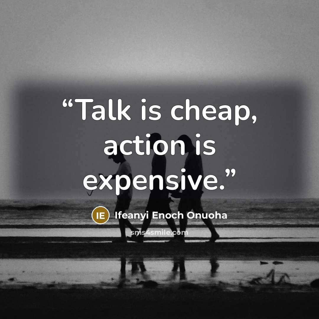 “Talk is cheap, action is expensive.” quote by Ifeanyi Enoch Onuoha