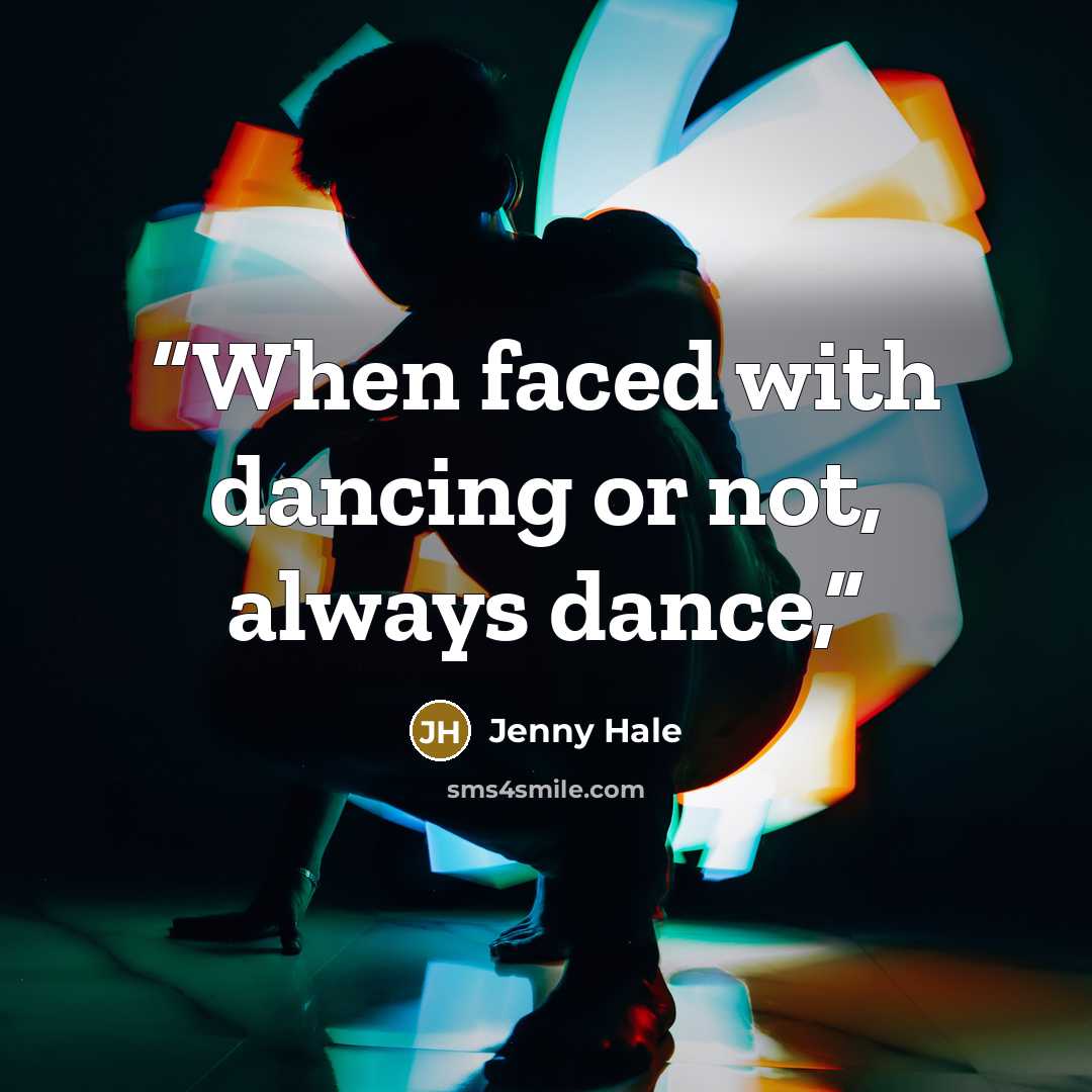 “When faced with dancing or not, always dance,” quote by Jenny Hale