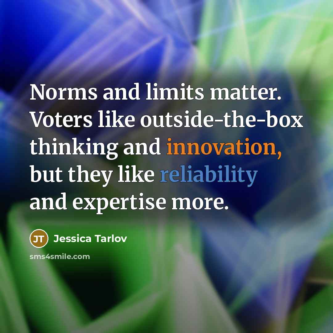 “Norms and limits matter. Voters like outside-the-box thinking and innovation, but they like reliability and expertise more.” quote by Jessica Tarlov
