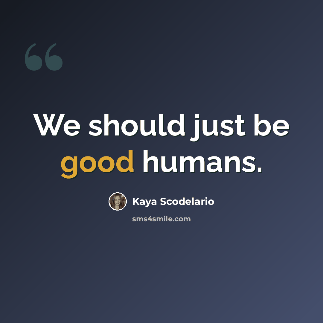“We should just be good humans.” quote by Kaya Scodelario