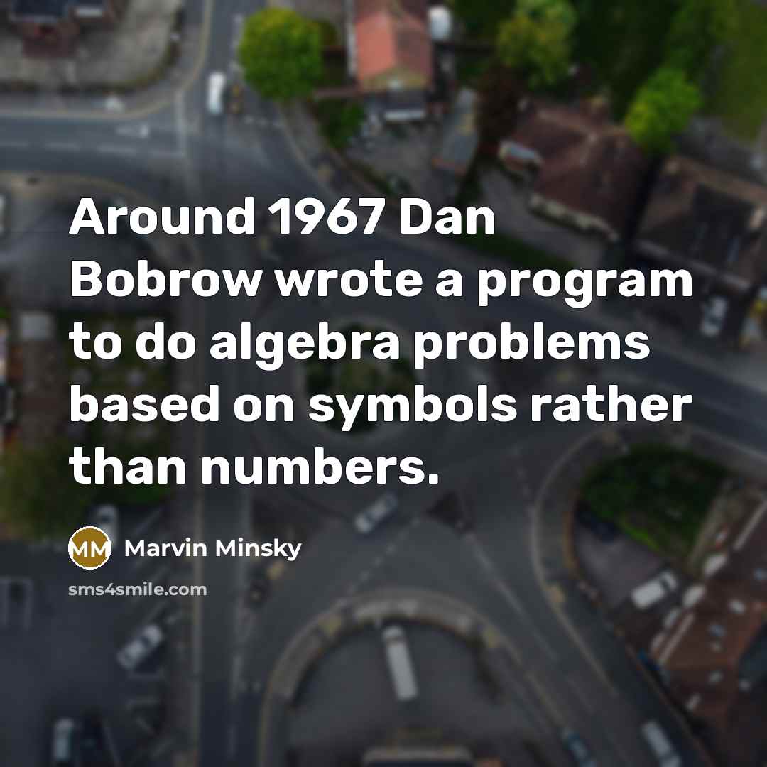 “Around 1967 Dan Bobrow wrote a program to do algebra problems based on symbols rather than numbers.” quote by Marvin Minsky
