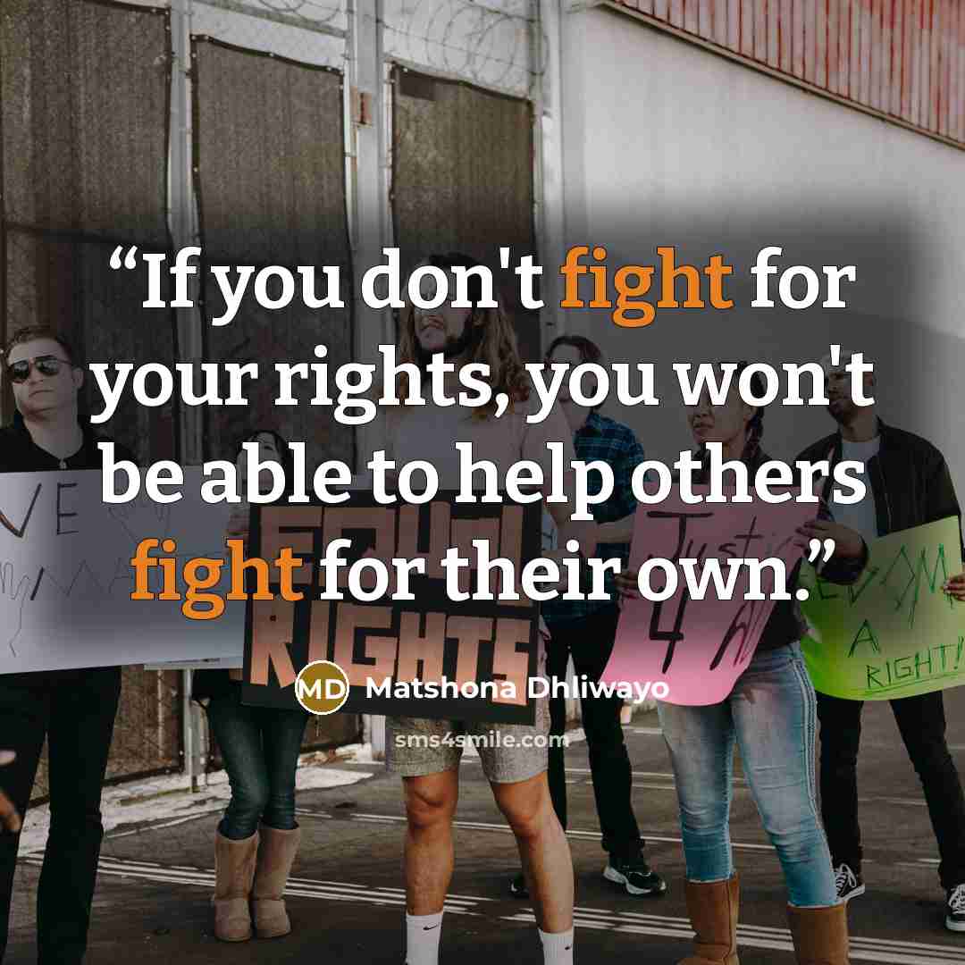 “If you don't fight for your rights, you won't be able to help others fight for their own.” quote by Matshona Dhliwayo