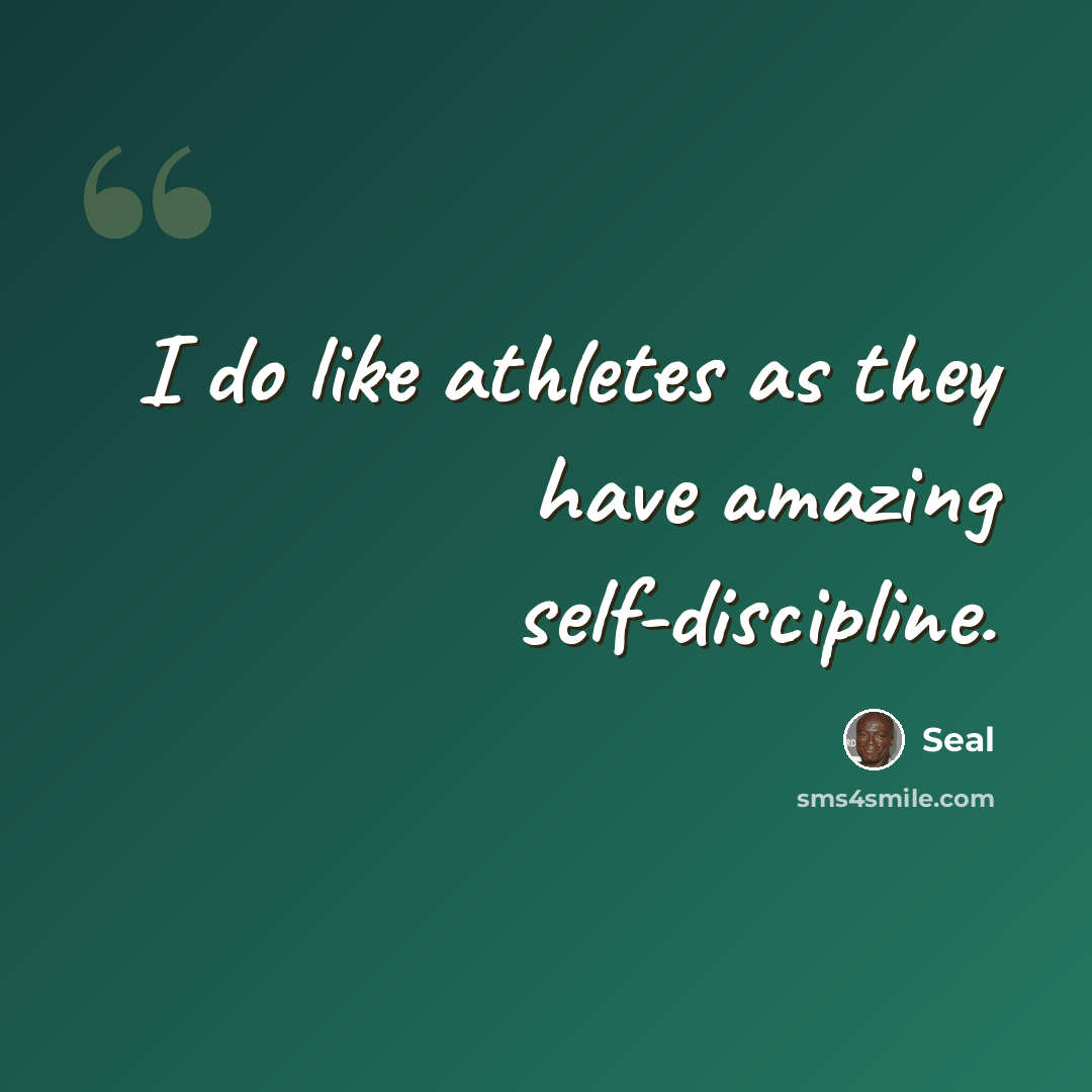 “I do like athletes as they have amazing self-discipline.” quote by Seal