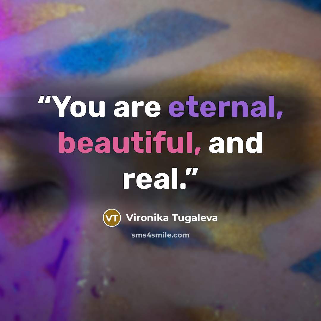 “You are eternal, beautiful, and real.” quote by Vironika Tugaleva