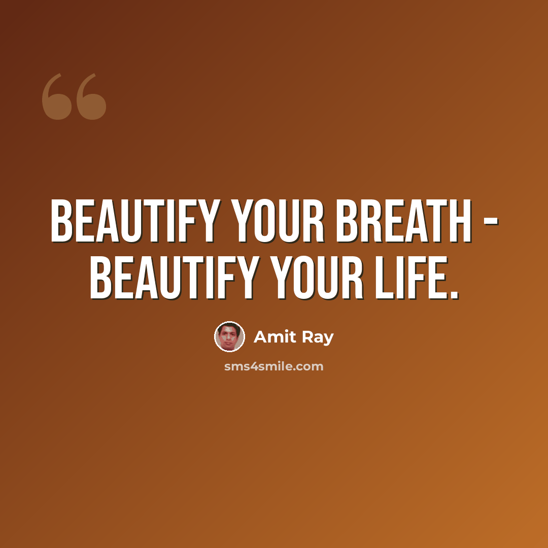 “Beautify your breath - beautify your life.” quote by Amit Ray