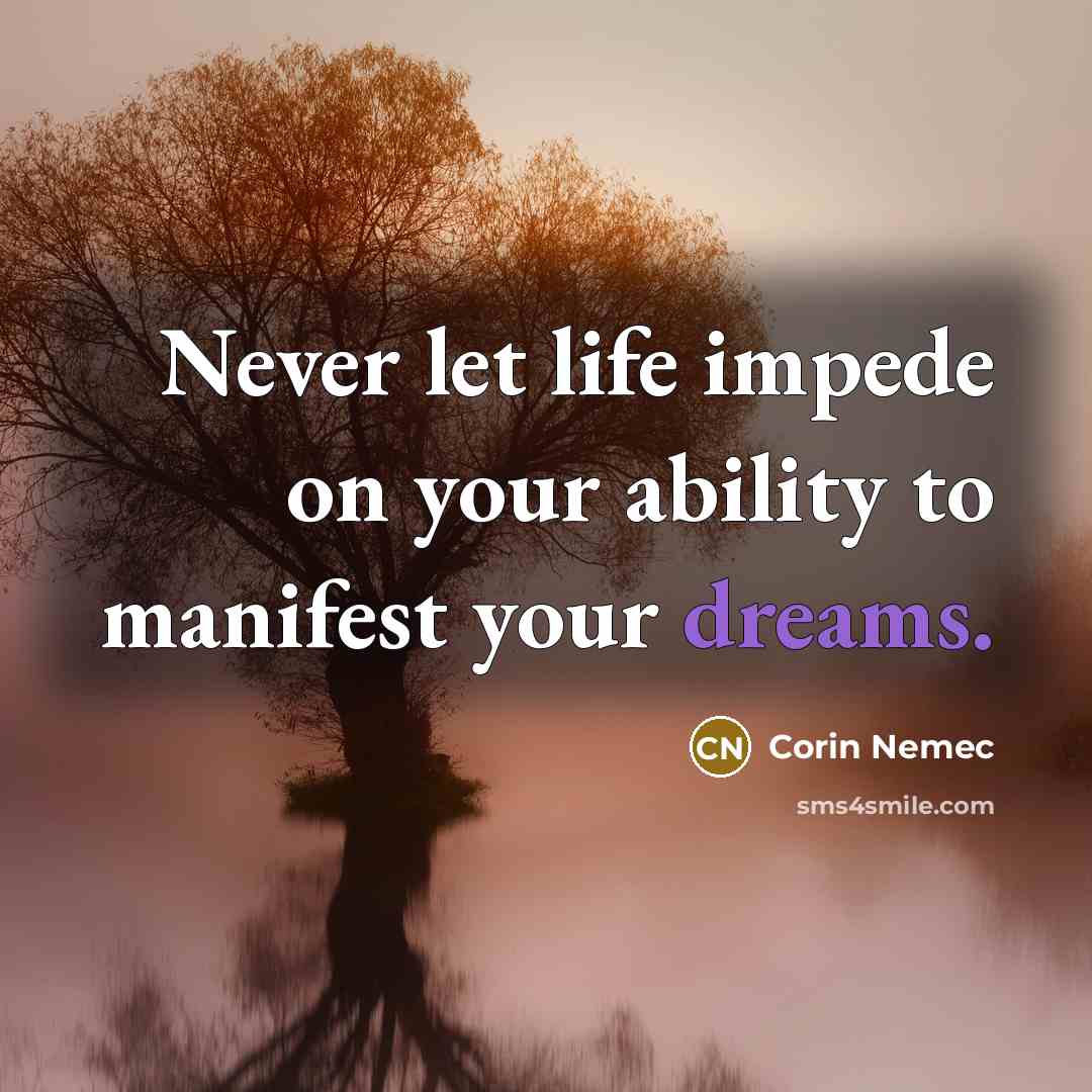 “Never let life impede on your ability to manifest your dreams.” quote by Corin Nemec