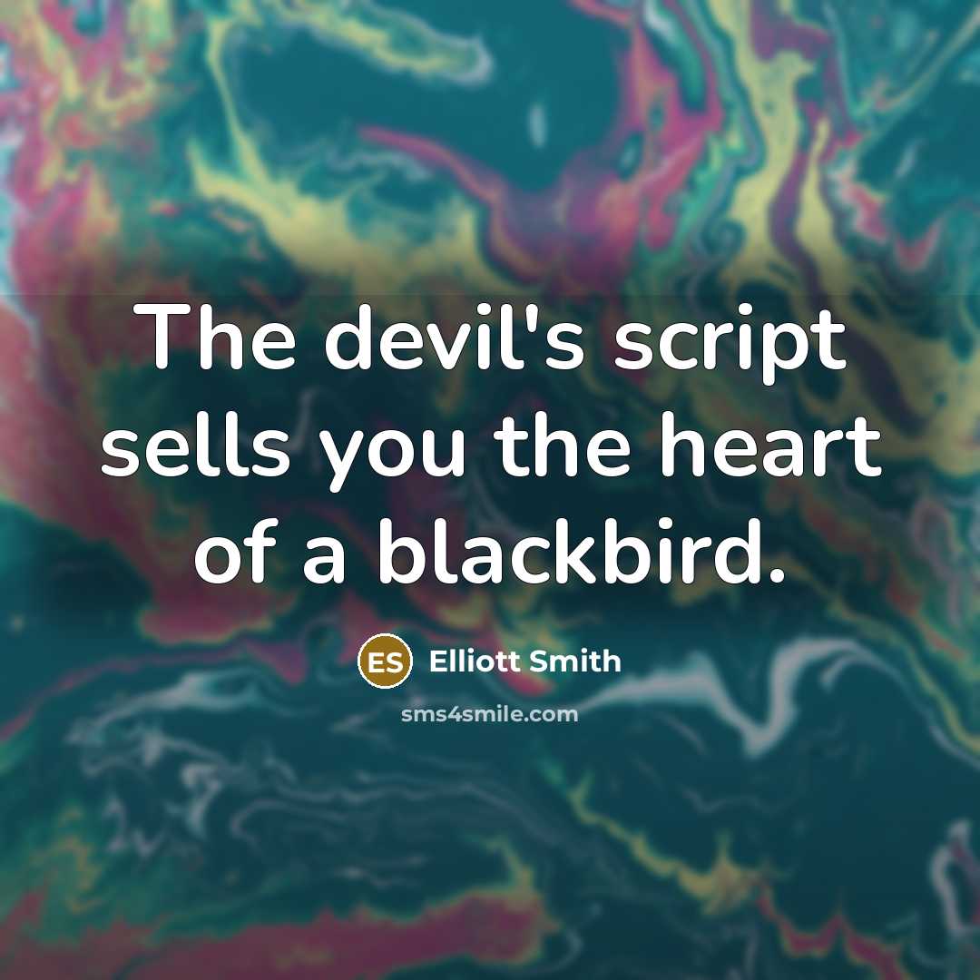 “The devil's script sells you the heart of a blackbird.” quote by Elliott Smith